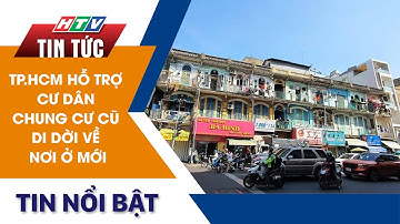 TP.HCM HỖ TRỢ CƯ DÂN CHUNG CƯ CŨ DI DỜI VỀ NƠI Ở MỚI | HTV Tin Tức