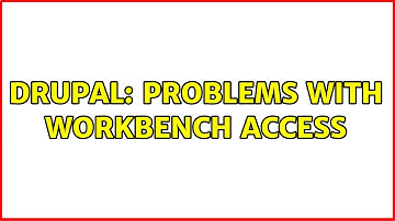 Drupal: Problems with workbench access (2 Solutions!!)
