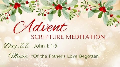 Advent Scripture Meditation - Day 22 - John 1: 1-5 and "Of the Father