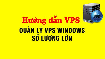 Hướng dẫn quản lý VPS Windows số lượng lớn bằng Remote Desktop Connection Manager