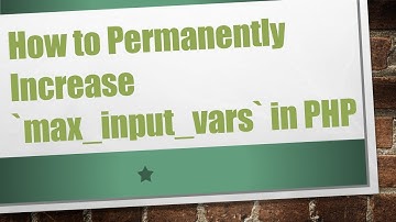 How to Permanently Increase max_input_vars in PHP