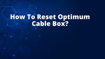 How To Reset Optimum Cable Box?