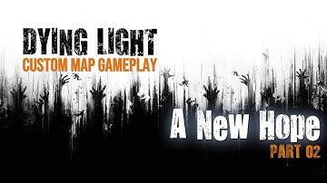 Dying Light  - Custom Maps - A New Hope - Part Two