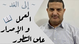 العمل و الإصرار على التطور | إلى الغد‎