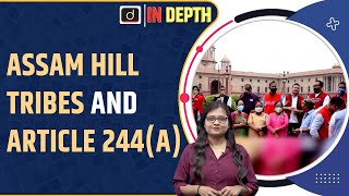 Assam Hill Tribes & Article 244(A) | Indepth I Drishti IAS English