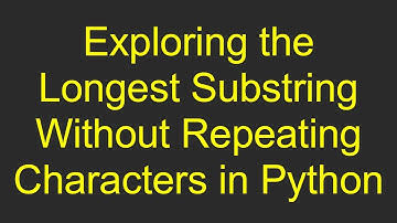 Exploring the Longest Substring Without Repeating Characters in Python