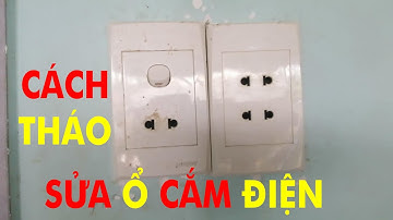 Hướng dẫn cách sửa ổ cắm điện bị lỏng | Cách tháo ổ cắm điện