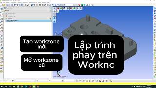 Tạo workzone và mở workzone cũ trên Worknc
