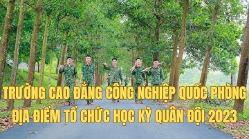 GIỚI THIỆU VỀ TRƯỜNG CAO ĐẲNG CÔNG NGHIỆP QUỐC PHÒNG - ĐỊA ĐIỂM TỔ CHỨC HỌC KỲ QUÂN ĐỘI 2023