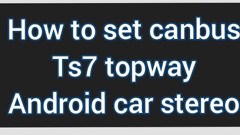 How to set canbus Ts7 topway Android car stereo