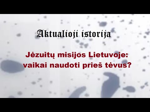 „Aktualioji istorija“ (92): Jėzuitų misijos Lietuvoje: vaikai naudoti prieš tėvus?