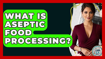 What Is Aseptic Food Processing? - Learn As An Adult