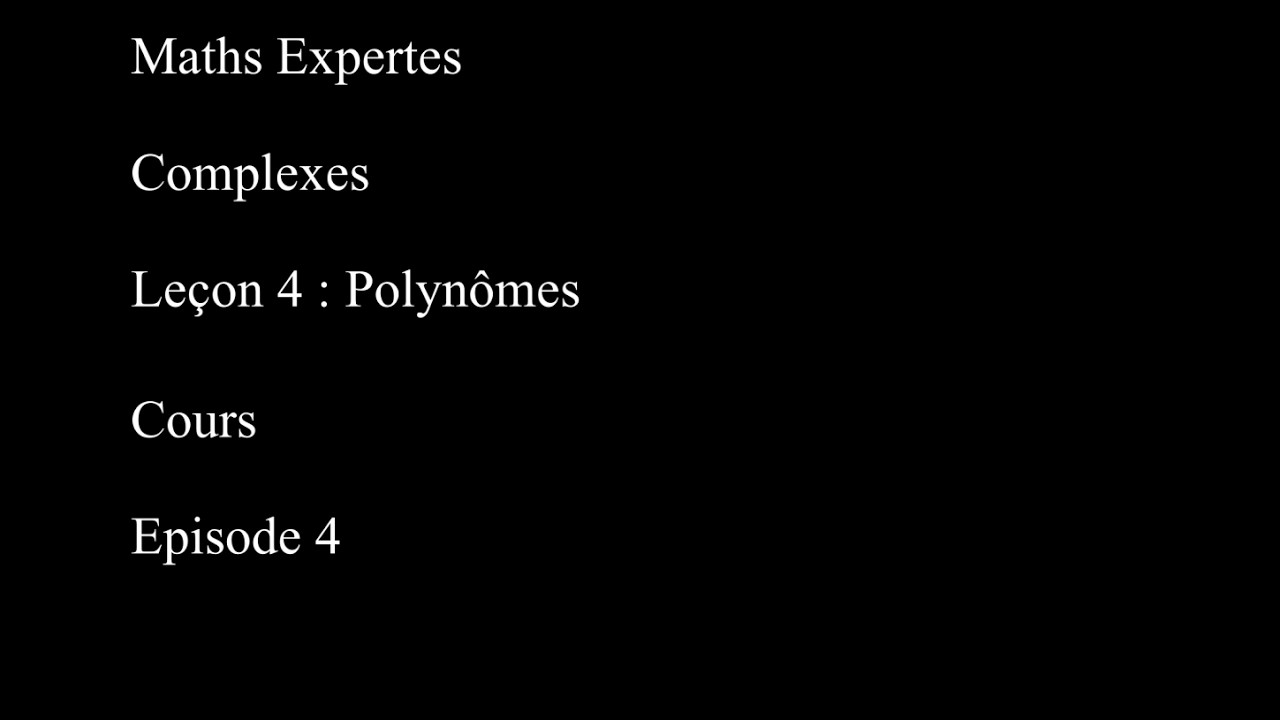 Maths expertes Complexes 4 Polynômes Cours Episode 4 Nombre de racines
