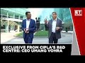 Exclusive from ciplas r  d centre md  global ceo umang vohra speaks to et now  cipla limited