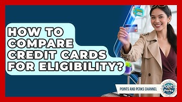 How To Compare Credit Cards For Eligibility? - Points and Perks Channel