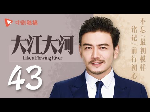 大江大河 43(王凯、杨烁、董子健、童瑶 领衔主演)