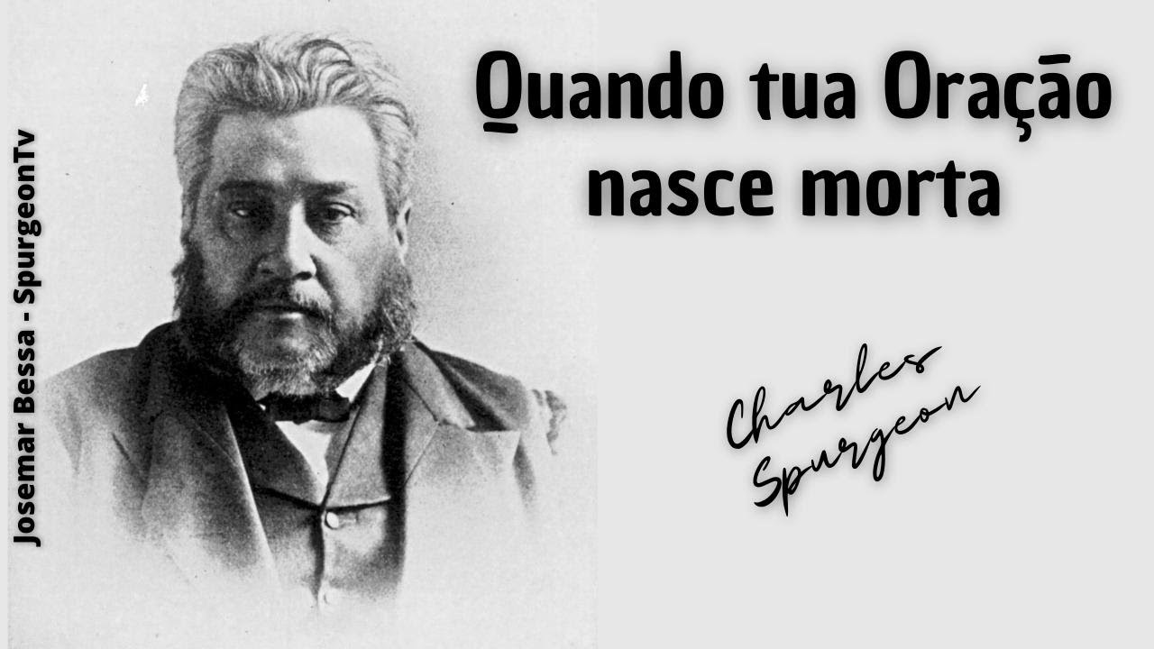 Quando tua Oração nasce morta  | C. H. Spurgeon ( 1834 - 1892 )