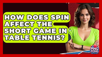 How Does Spin Affect The Short Game In Table Tennis? - Ping Pong Prodigy