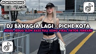 DJ BAHAGIA LAGI - PICHE KOTA JEDAG JEDUG SLOW BASS FULL SONG YANG KALIAN CARI VIRAL TIKTOK TERBARU!!