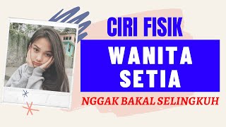 Ciri Fisik Wanita Setia YANG TIDAK MUNGKIN SELINGKUH Kepada Pasangannya