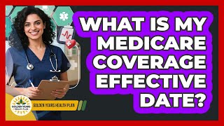 What Is My Medicare Coverage Effective Date? - Golden Years Health Plan