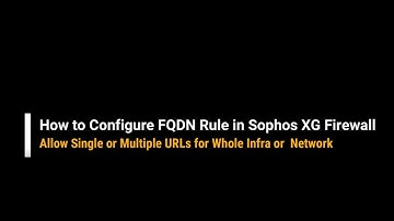 Sophos Training#8 How to Configure FQDN Rule in Sophos XG Firewall