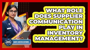 What Role Does Supplier Communication Play in Inventory Management?