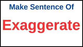 Exaggerate In A Sentence Exaggerate In A Sentence Easy Exaggerate Used In A Sentence