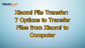 Xiaomi File Transfer: 7 Options to Transfer Files from Xiaomi to Computer