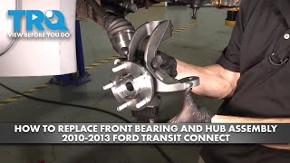 How to Replace Front Wheel Bearing and Hub Assembly 20102013 Ford Transit Connect