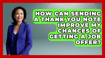 How Can Sending A Thank You Note Improve My Chances Of Getting A Job Offer?
