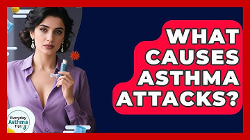 What Causes Asthma Attacks? | Everyday Asthma Tips
