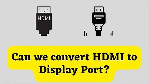 Can we convert HDMI to DisplayPort ?