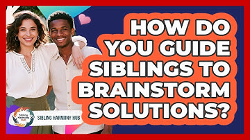 How Do You Guide Siblings To Brainstorm Solutions?