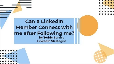 Can LinkedIn Members Connect with me after they follow me