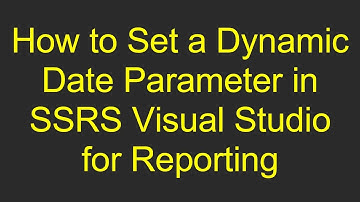 How to Set a Dynamic Date Parameter in SSRS Visual Studio for Reporting