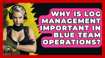 Why Is Log Management Important In Blue Team Operations? - Tactical Warfare Experts