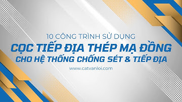 10 Công Trình Sử Dụng Cọc Tiếp Địa Thép Mạ Đồng Cho Hệ Thống Chống Sét & Tiếp Địa của Cát Vạn Lợi