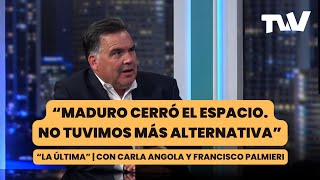 &quot;Maduro cerró el espacio. No tuvimos más alternativa&quot; | La última con Carla Angola y Palmieri