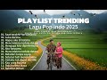 Lagu POP Indonesia 2025 Playlist Teman Santai | saat trakhir bersamamu | luka darimu | hapus aku