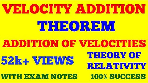 VELOCITY ADDITION THEOREM | RELATIVISTIC ADDITION OF VELOCITIES | THEORY OF RELATIVITY | EXAM NOTES