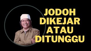 CAK NUN - JODOH itu diKEJAR atau diTUNGGU