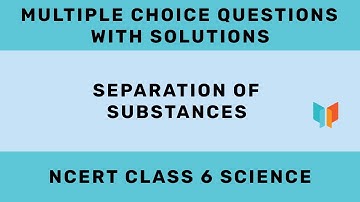 NCERT CLASS 6 - Science - Separation Of Substances