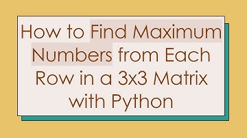 How to Find Maximum Numbers from Each Row in a 3x3 Matrix with Python