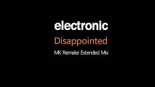 Electronic - Disappointed - MK Remake - Extended Mix