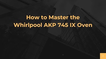 How to Master the Whirlpool AKP 745 IX Oven