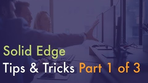 Solid Edge Tips & Tricks 2023 - Part 1 of 3