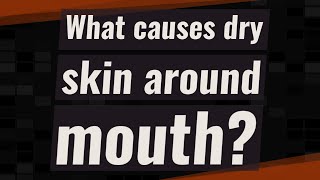 What causes dry skin around mouth?
