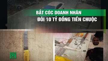 Giải cứu phó giám đốc bị bắt cóc, đòi 10 tỷ đồng tiền chuộc | VTC14