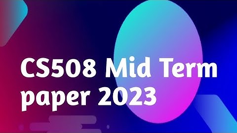 CS508 Mid term current paper 2023